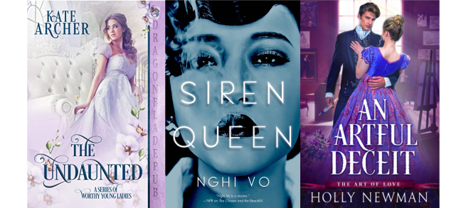 Books covers: The Undaunted by Kate Archer; Siren Queen by Nghi Vo; An Artful Deceit by Holly Newman